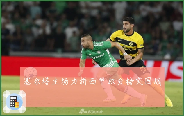 塞尔塔主场力拼西甲积分榜突围战