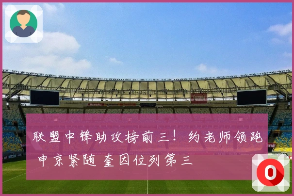 联盟中锋助攻榜前三！约老师领跑 申京紧随 奎因位列第三