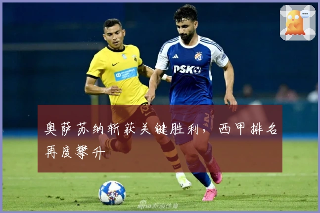 奥萨苏纳斩获关键胜利，西甲排名再度攀升